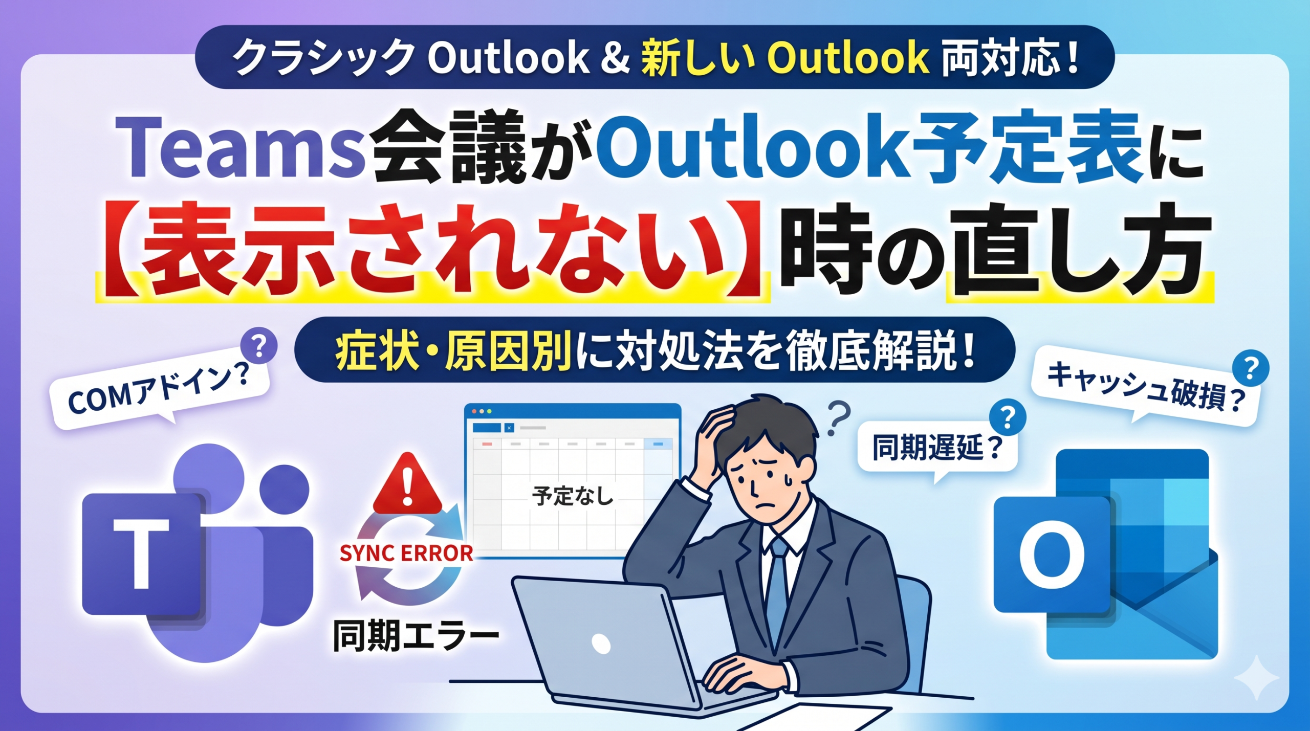 alt="『Teams会議がOutlook予定表に【表示されない】時の直し方』というタイトルが大きく書かれた、クラシックOutlookと新しいOutlookの両方に対応した解決方法を解説するブログ記事のサムネイル画像。困っているビジネスマン、Teams、Outlookのロゴ、同期エラーアイコンが描かれています。"