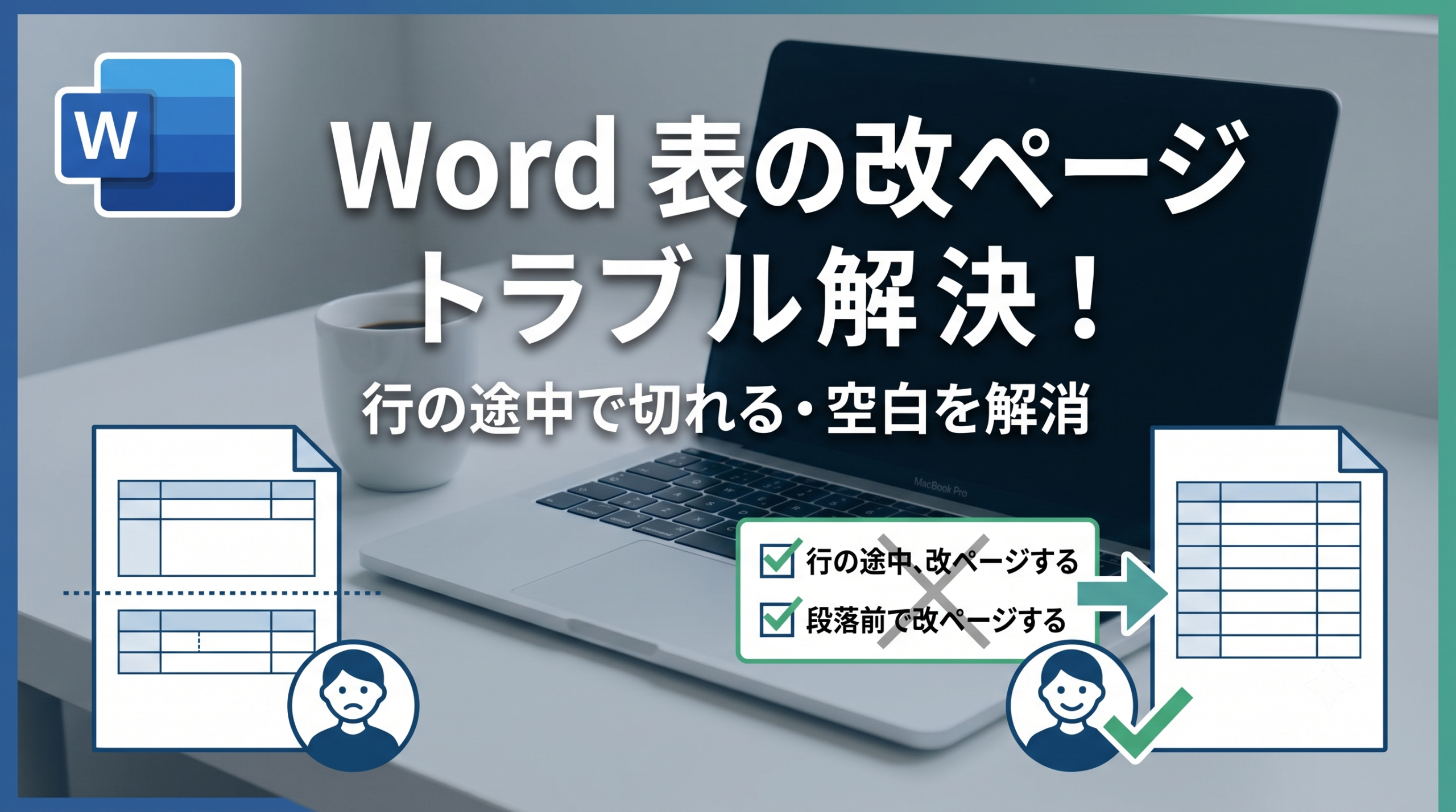 Microsoft Wordの表の改ページトラブルを解決するためのブログサムネイル。大きく「Word 表の改ページトラブル解決！」と日本語タイトルが書かれ、その下に「行の途中で切れる・空白を解消」というサブタイトルがある。左側には点線で2ページに分割された問題のある表と悲しむユーザーのイラスト、右側には1ページに収まったきれいな表と笑顔のユーザーのイラストが、矢印で対比されている。中央には「行の途中で改ページする」チェックボックスの設定変更を示すアイコンが描かれている。左上にはMicrosoft Wordのロゴ。清潔でプロフェッショナルなテック系ブログのサムネイル。